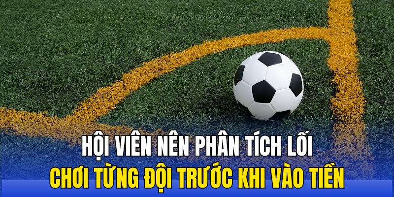 Hội viên nên phân tích lối chơi từng đội trước khi vào tiền