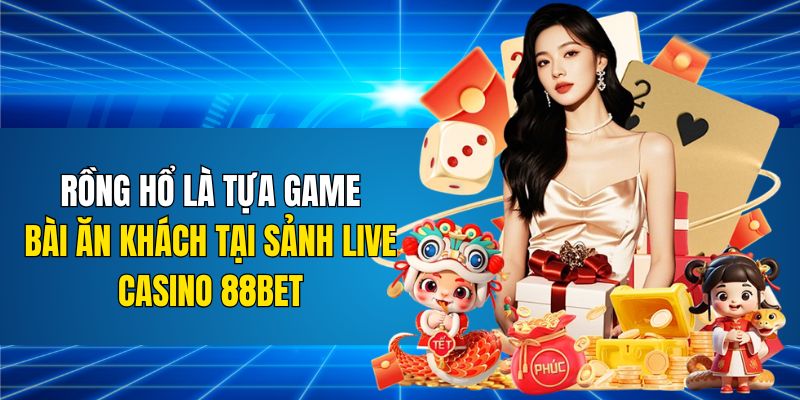 Rồng hổ là tựa game bài ăn khách tại sảnh live casino 88BET